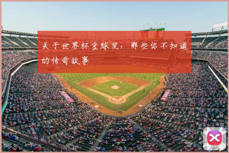 关于世界杯金球奖,那些你不知道的传奇故事
