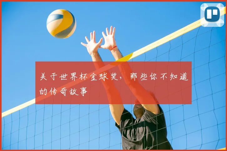 关于世界杯金球奖,那些你不知道的传奇故事