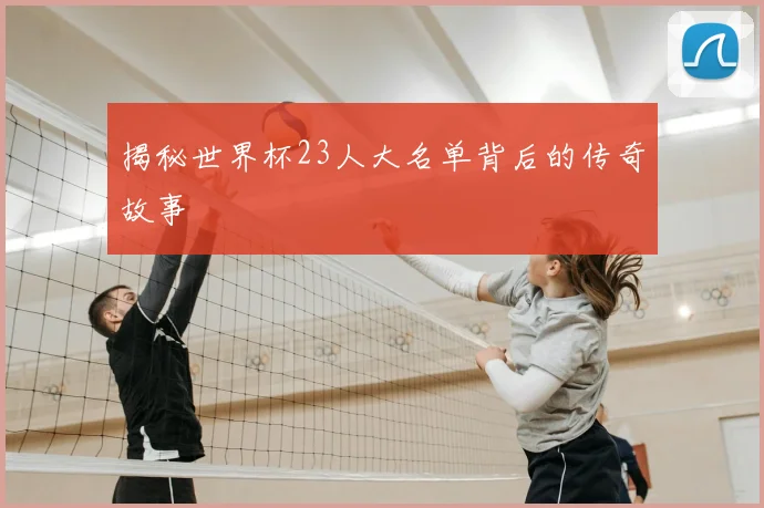 揭秘世界杯23人大名单背后的传奇故事